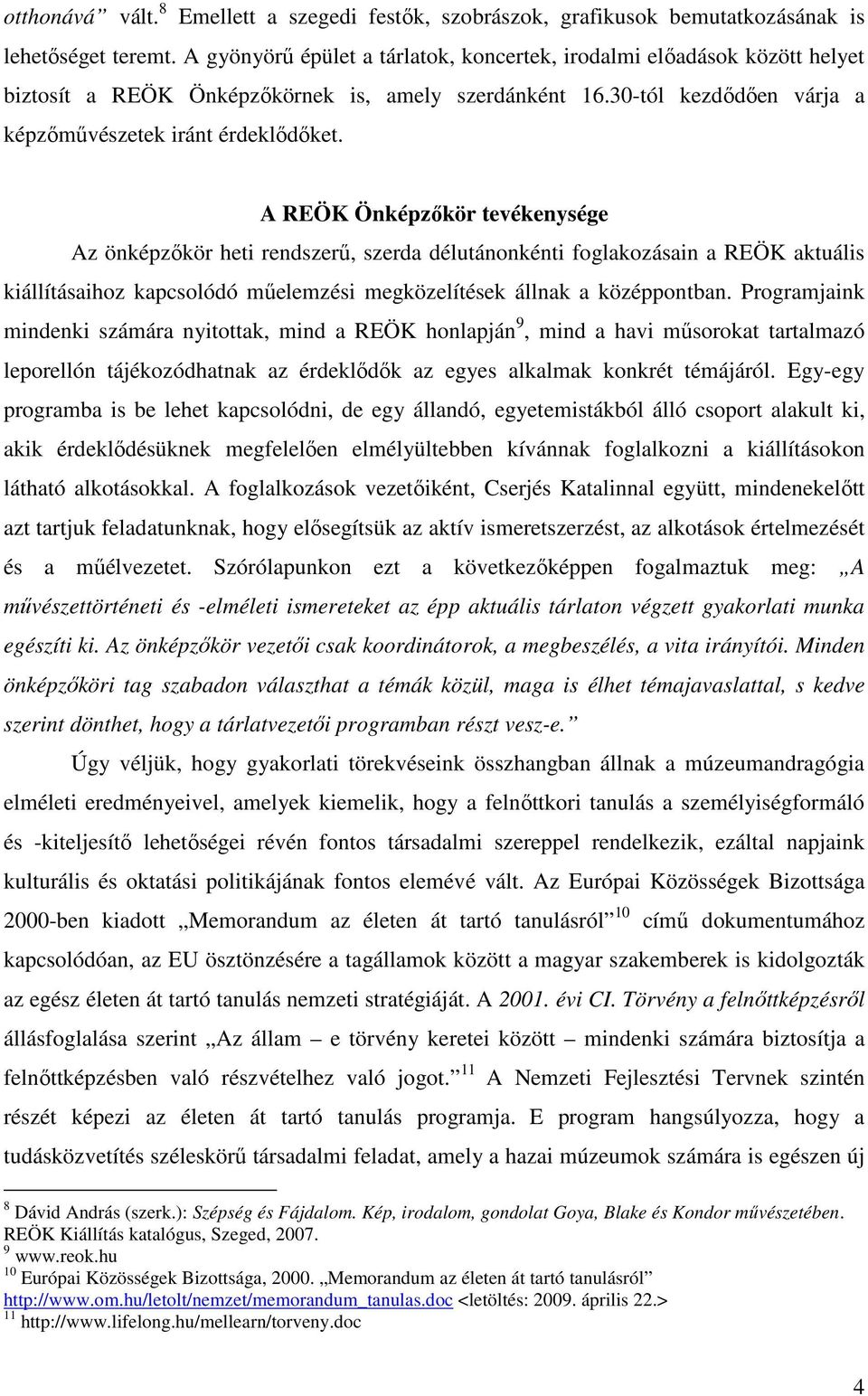 A REÖK Önképzıkör tevékenysége Az önképzıkör heti rendszerő, szerda délutánonkénti foglakozásain a REÖK aktuális kiállításaihoz kapcsolódó mőelemzési megközelítések állnak a középpontban.