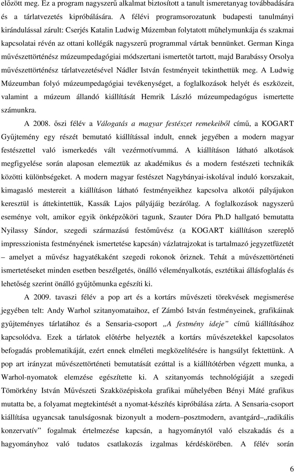 vártak bennünket. German Kinga mővészettörténész múzeumpedagógiai módszertani ismertetıt tartott, majd Barabássy Orsolya mővészettörténész tárlatvezetésével Nádler István festményeit tekinthettük meg.