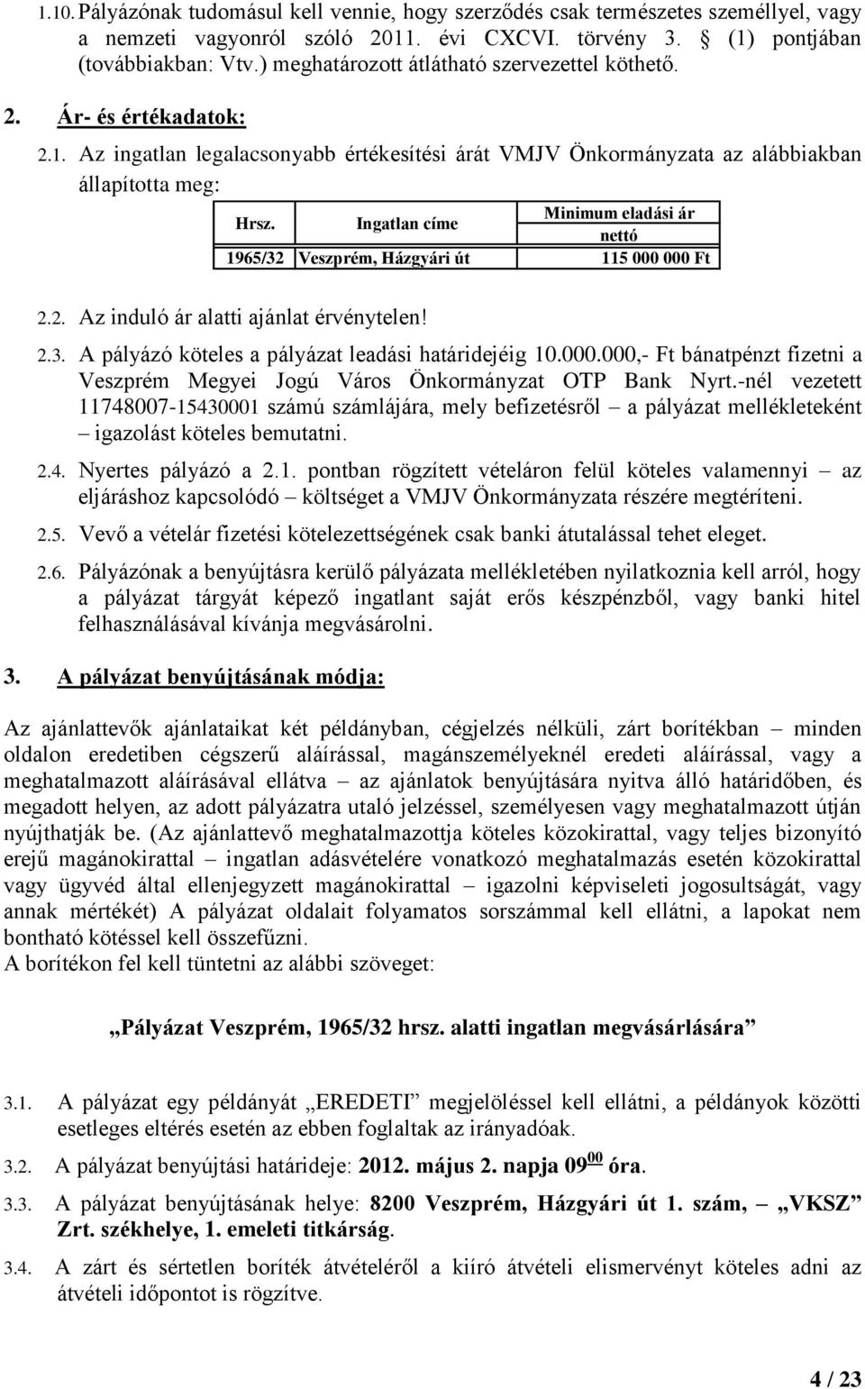 Ingatlan címe Minimum eladási ár nettó 1965/32 Veszprém, Házgyári út 115 000 000 Ft 2.2. Az induló ár alatti ajánlat érvénytelen! 2.3. A pályázó köteles a pályázat leadási határidejéig 10.000.000,- Ft bánatpénzt fizetni a Veszprém Megyei Jogú Város Önkormányzat OTP Bank Nyrt.