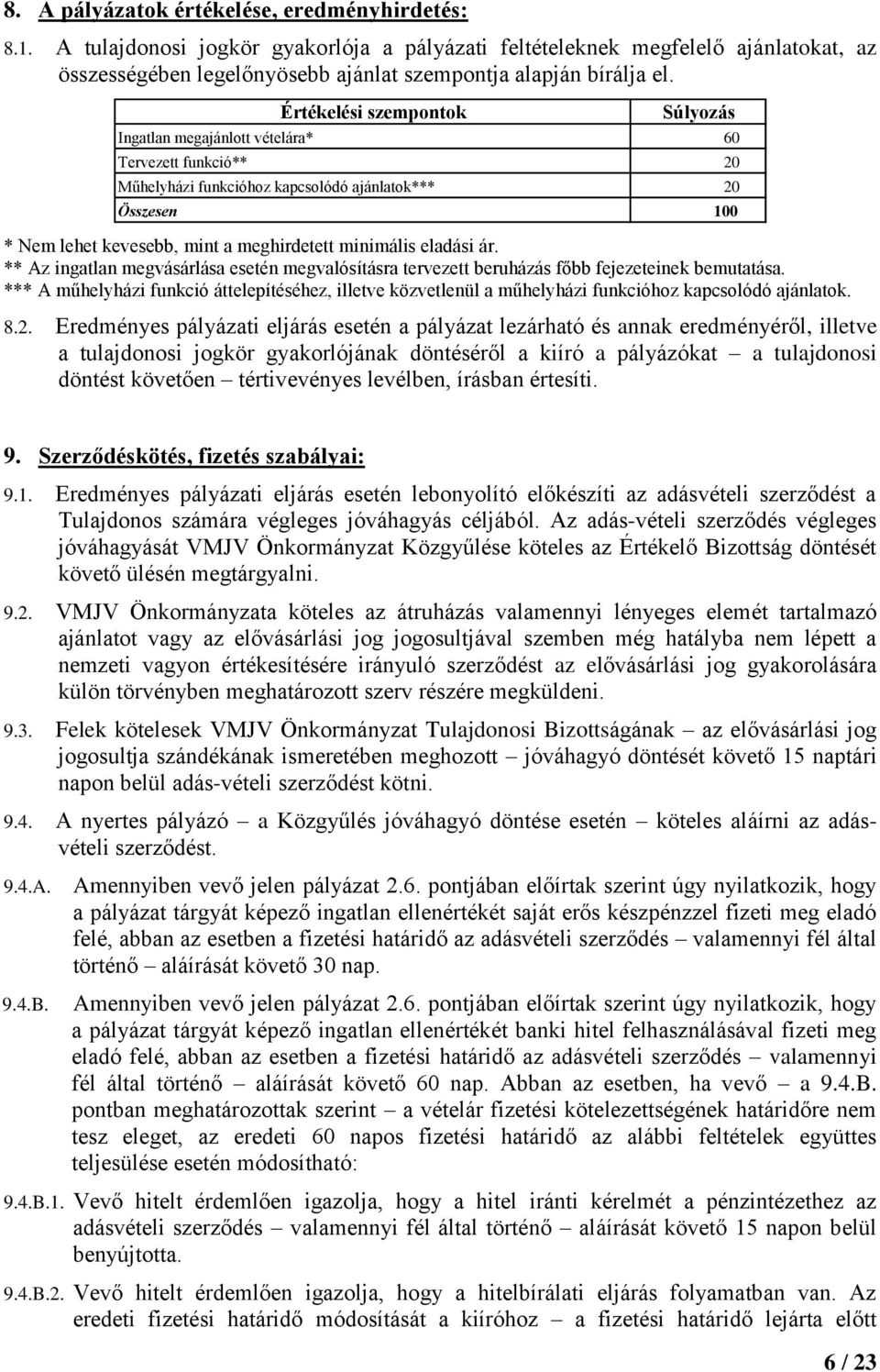 Értékelési szempontok Súlyozás Ingatlan megajánlott vételára* 60 Tervezett funkció** 20 Műhelyházi funkcióhoz kapcsolódó ajánlatok*** 20 Összesen 100 * Nem lehet kevesebb, mint a meghirdetett