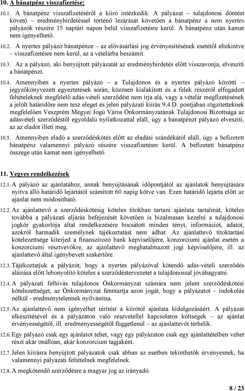 A bánatpénz után kamat nem igényelhető. 10.2. A nyertes pályázó bánatpénze az elővásárlási jog érvényesítésének esetétől eltekintve visszafizetésre nem kerül, az a vételárba beszámít. 10.3.