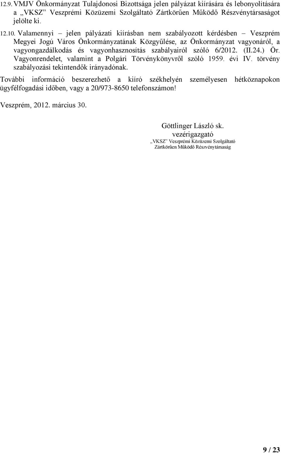 szabályairól szóló 6/2012. (II.24.) Ör. Vagyonrendelet, valamint a Polgári Törvénykönyvről szóló 1959. évi IV. törvény szabályozási tekintendők irányadónak.