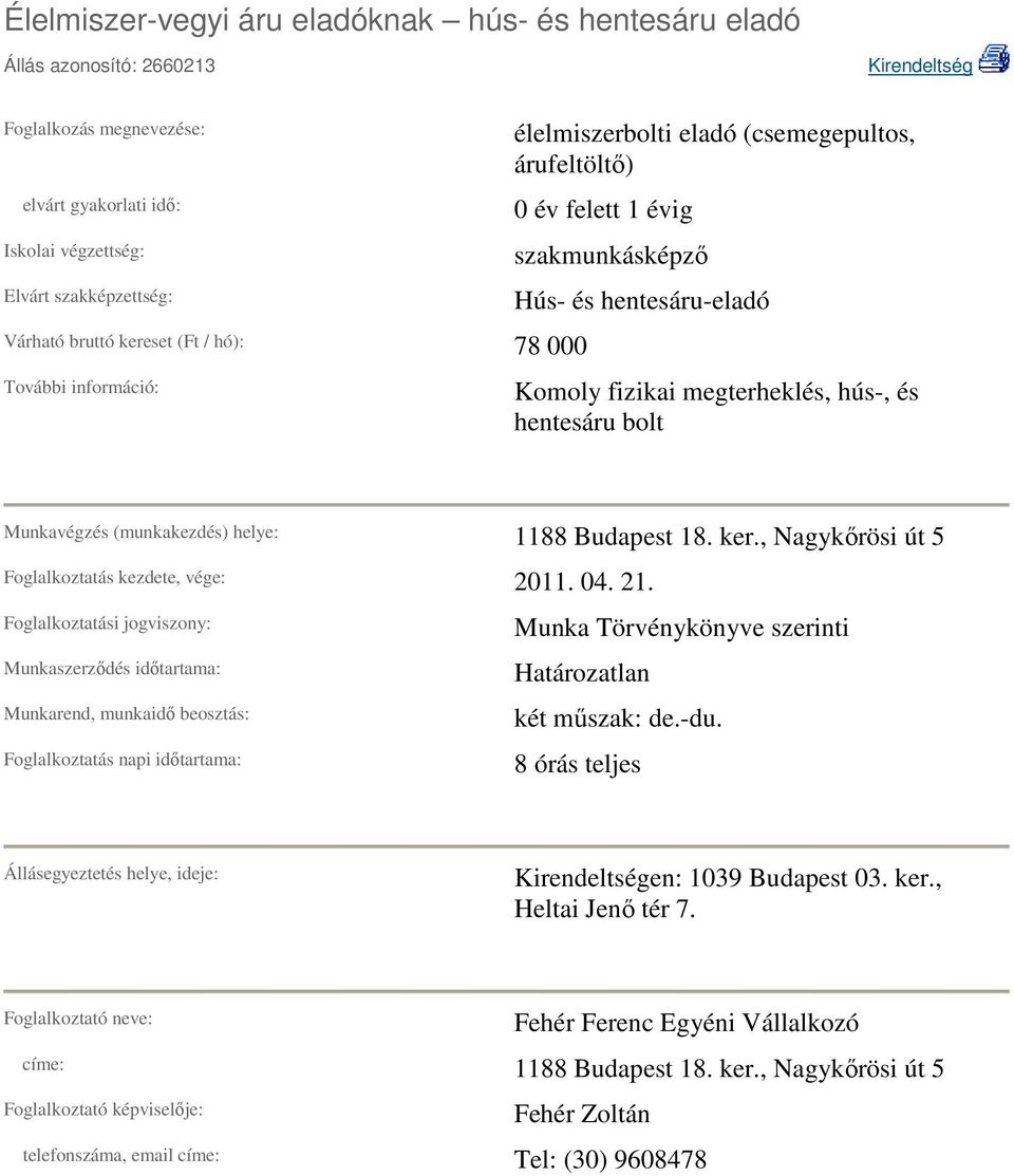 (munkakezdés) helye: 1188 Budapest 18. ker., Nagykırösi út 5 Foglalkoztatás kezdete, vége: 2011. 04. 21. Munka Törvénykönyve szerinti két mőszak: de.-du.