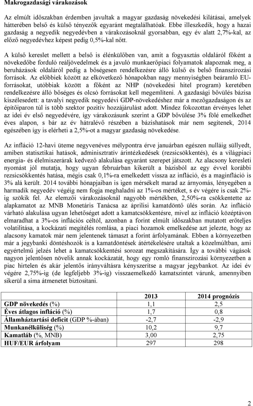 A külső kereslet mellett a belső is élénkülőben van, amit a fogyasztás oldaláról főként a növekedőbe forduló reáljövedelmek és a javuló munkaerőpiaci folyamatok alapoznak meg, a beruházások oldaláról