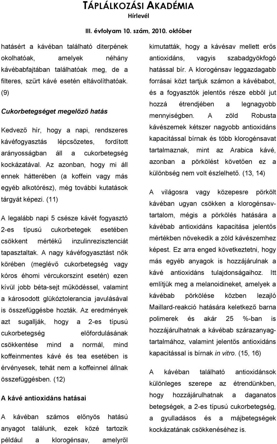 Az azonban, hogy mi áll ennek hátterében (a koffein vagy más egyéb alkotórész), még további kutatások tárgyát képezi.