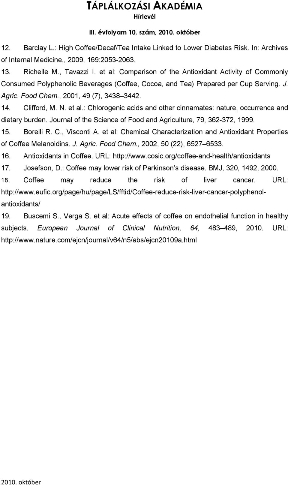 Clifford, M. N. et al.: Chlorogenic acids and other cinnamates: nature, occurrence and dietary burden. Journal of the Science of Food and Agriculture, 79, 362-372, 1999. 15. Borelli R. C., Visconti A.