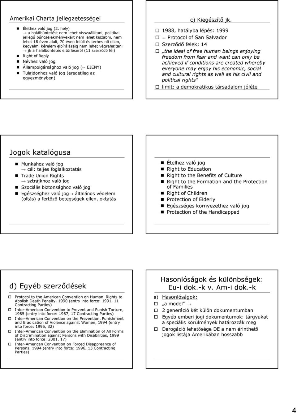 lehet végrehajtani jk a halálbüntetés eltörlésérıl (11 szerzıdı fél) Right of Reply Névhez való jog Állampolgársághoz való jog (~ EJENY) Tulajdonhoz való jog (eredetileg az egyezményben) c)