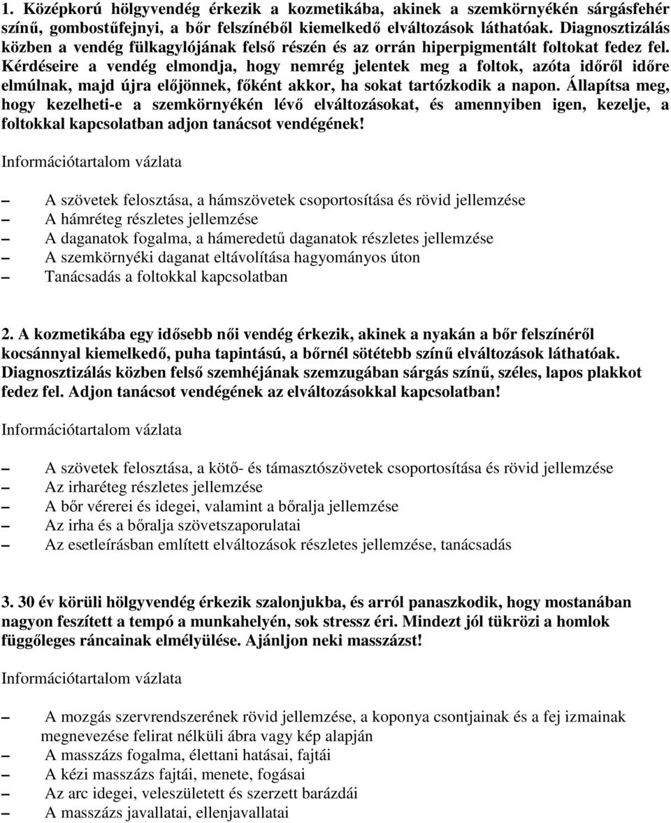 Kérdéseire a vendég elmondja, hogy nemrég jelentek meg a foltok, azóta idırıl idıre elmúlnak, majd újra elıjönnek, fıként akkor, ha sokat tartózkodik a napon.