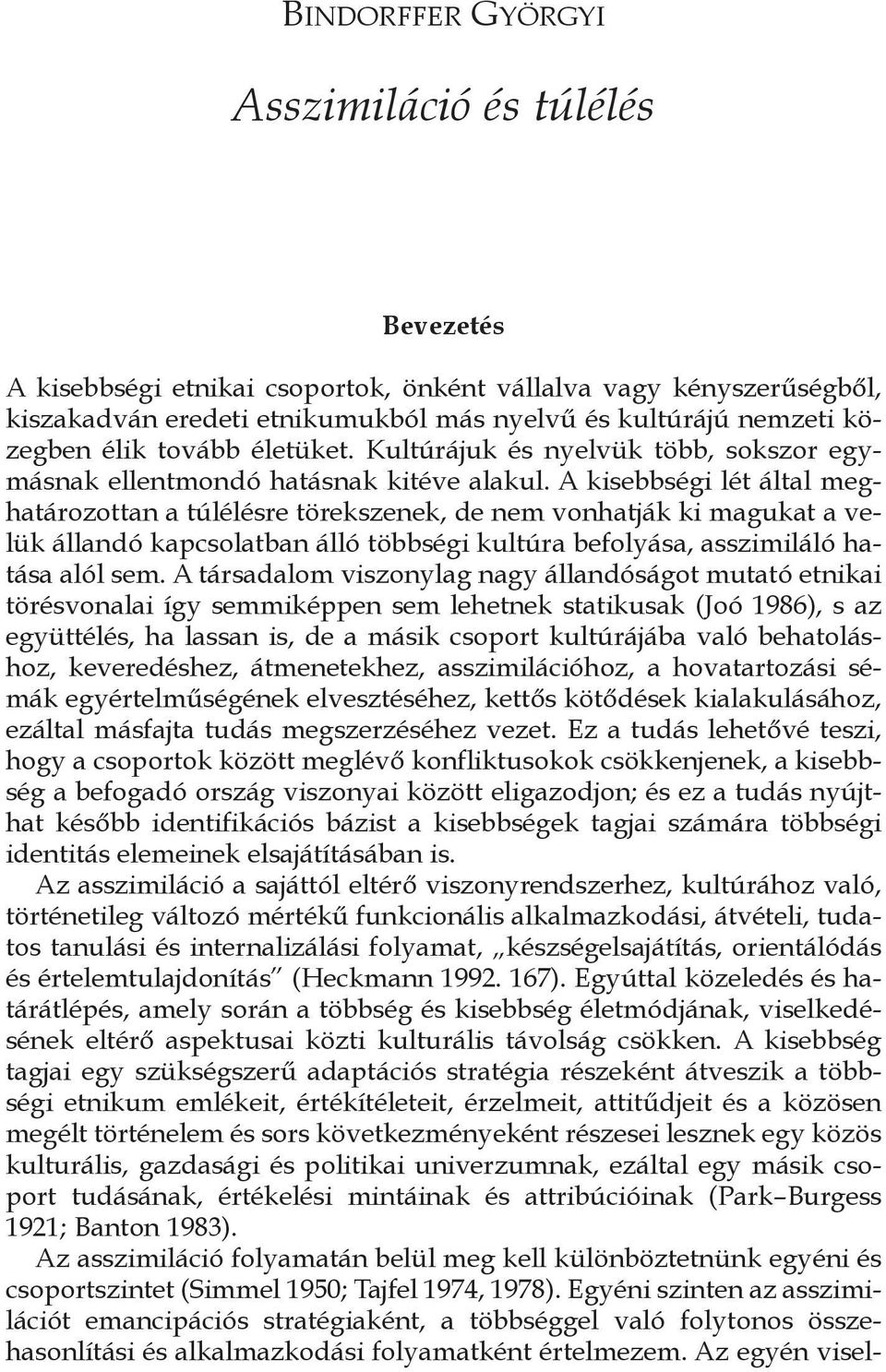 A kisebbségi lét által meghatározottan a túlélésre törekszenek, de nem vonhatják ki magukat a velük állandó kapcsolatban álló többségi kultúra befolyása, asszimiláló hatása alól sem.