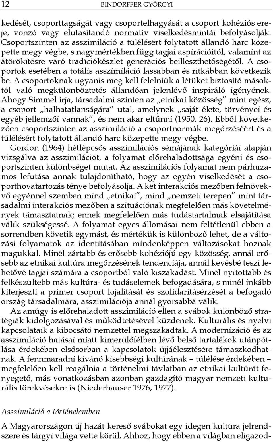 beilleszthetőségétől. A csoportok esetében a totális asszimiláció lassabban és ritkábban következik be.