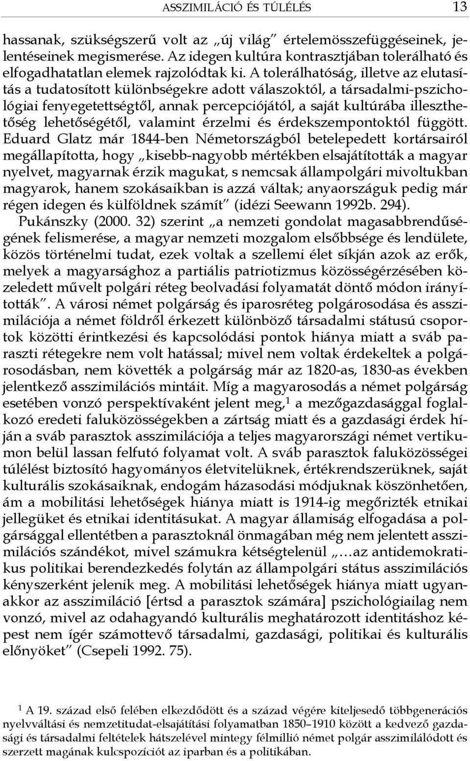 A tolerálhatóság, illetve az elutasítás a tudatosított különbségekre adott válaszoktól, a társadalmi-pszichológiai fenyegetettségtől, annak percepciójától, a saját kultúrába illeszthetőség