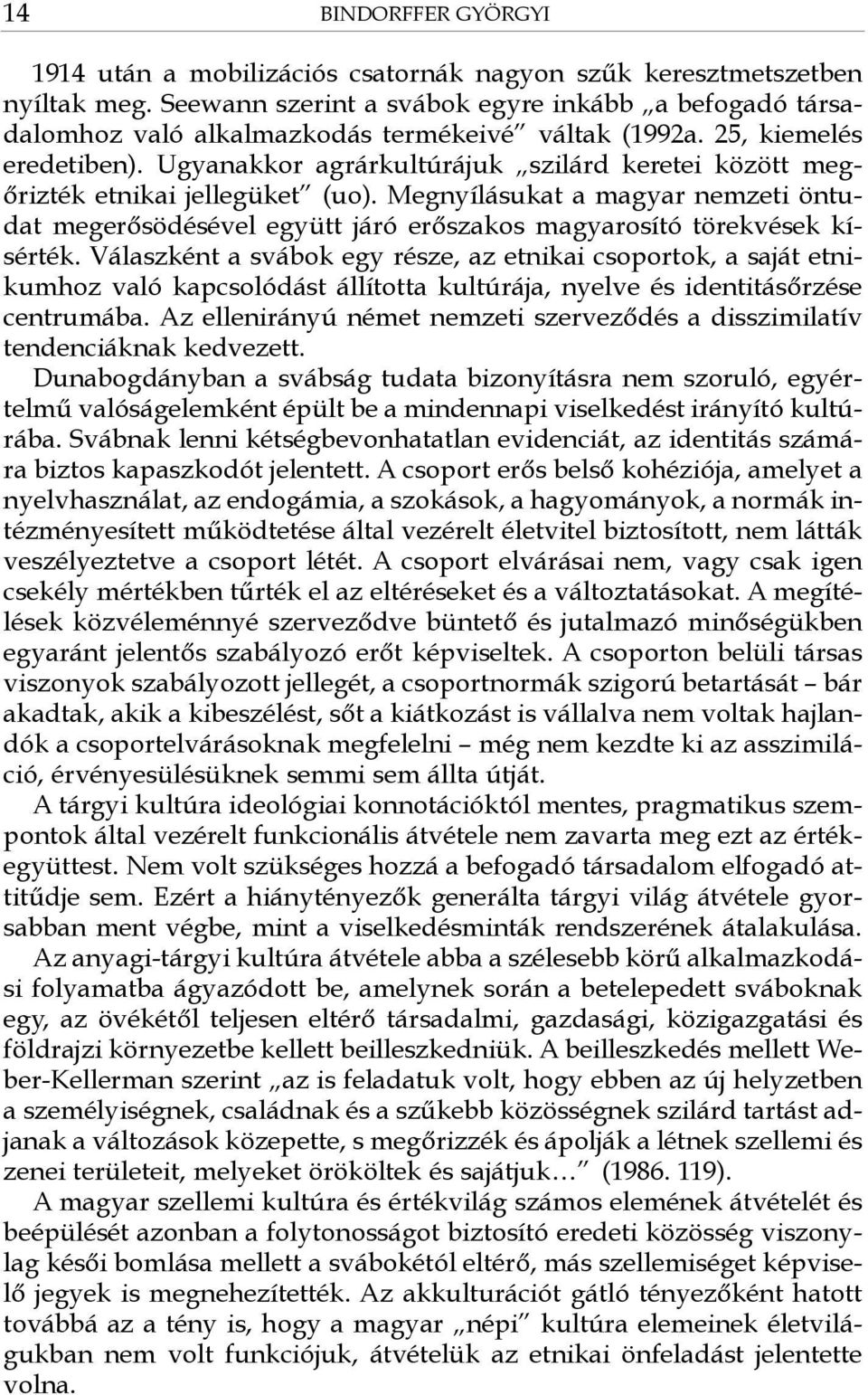 Ugyanakkor agrárkultúrájuk szilárd keretei között megőrizték etnikai jellegüket (uo). Megnyílásukat a magyar nemzeti öntudat megerősödésével együtt járó erőszakos magyarosító törekvések kísérték.