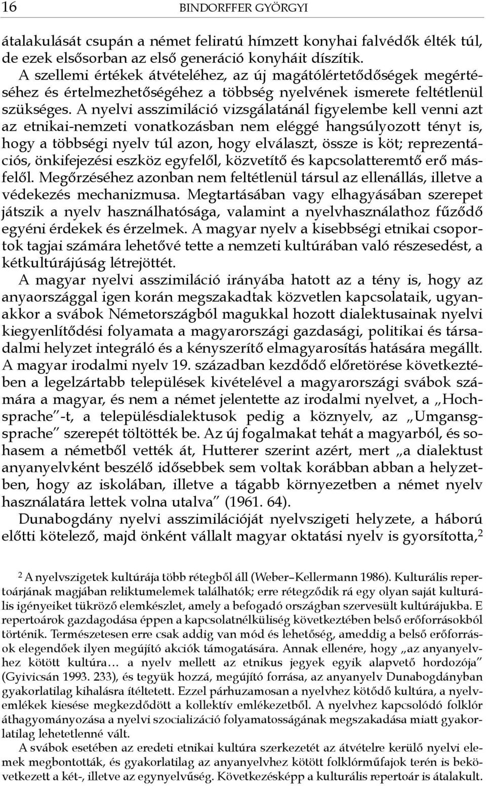 A nyelvi asszimiláció vizsgálatánál figyelembe kell venni azt az etnikai-nemzeti vonatkozásban nem eléggé hangsúlyozott tényt is, hogy a többségi nyelv túl azon, hogy elválaszt, össze is köt;