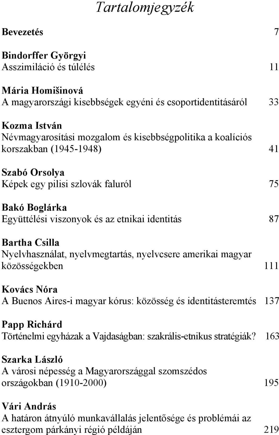 nyelvmegtartás, nyelvcsere amerikai magyar közösségekben 111 Kovács Nóra A Buenos Aires-i magyar kórus: közösség és identitásteremtés 137 Papp Richárd Történelmi egyházak a Vajdaságban: