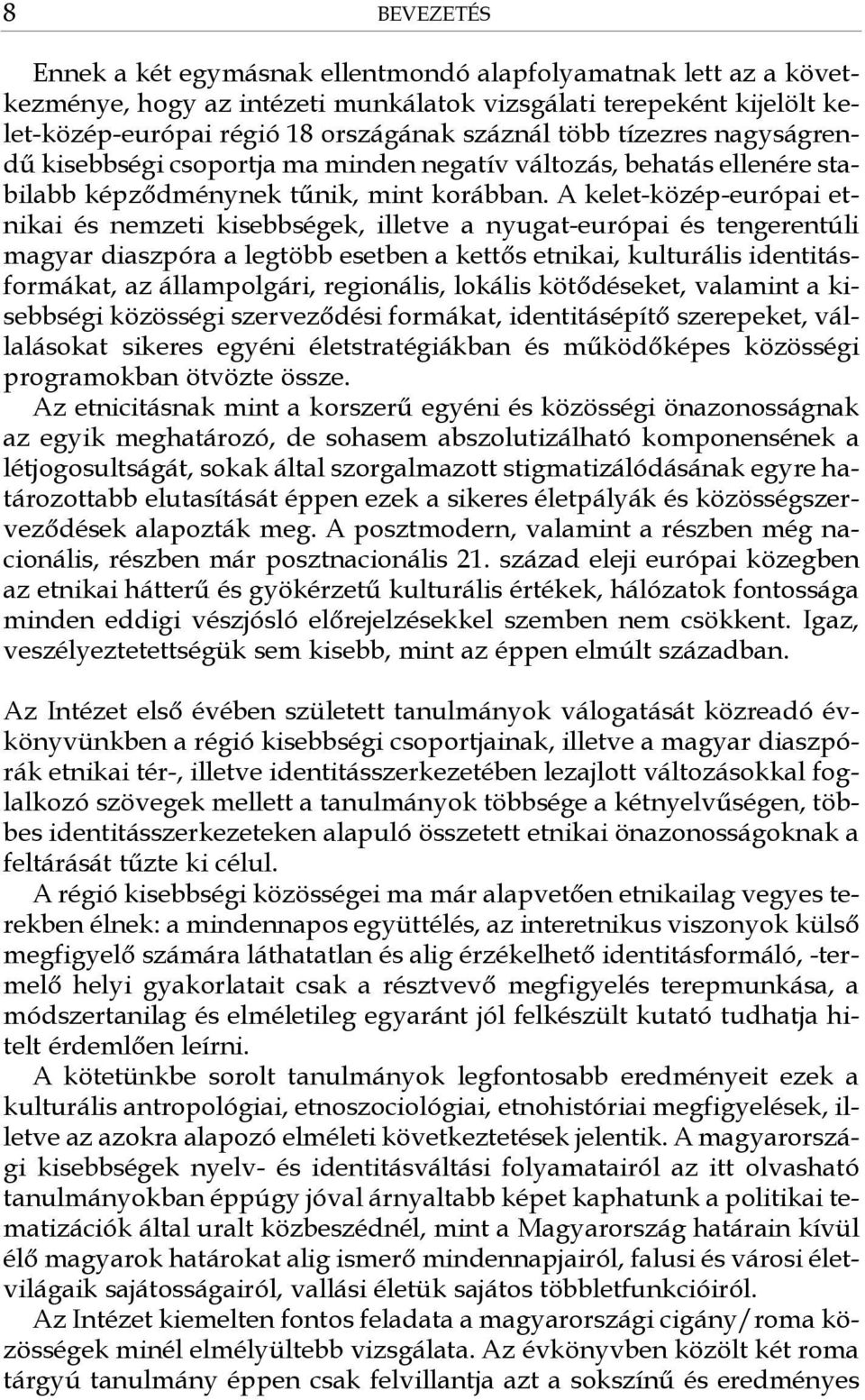 A kelet-közép-európai etnikai és nemzeti kisebbségek, illetve a nyugat-európai és tengerentúli magyar diaszpóra a legtöbb esetben a kettős etnikai, kulturális identitásformákat, az állampolgári,