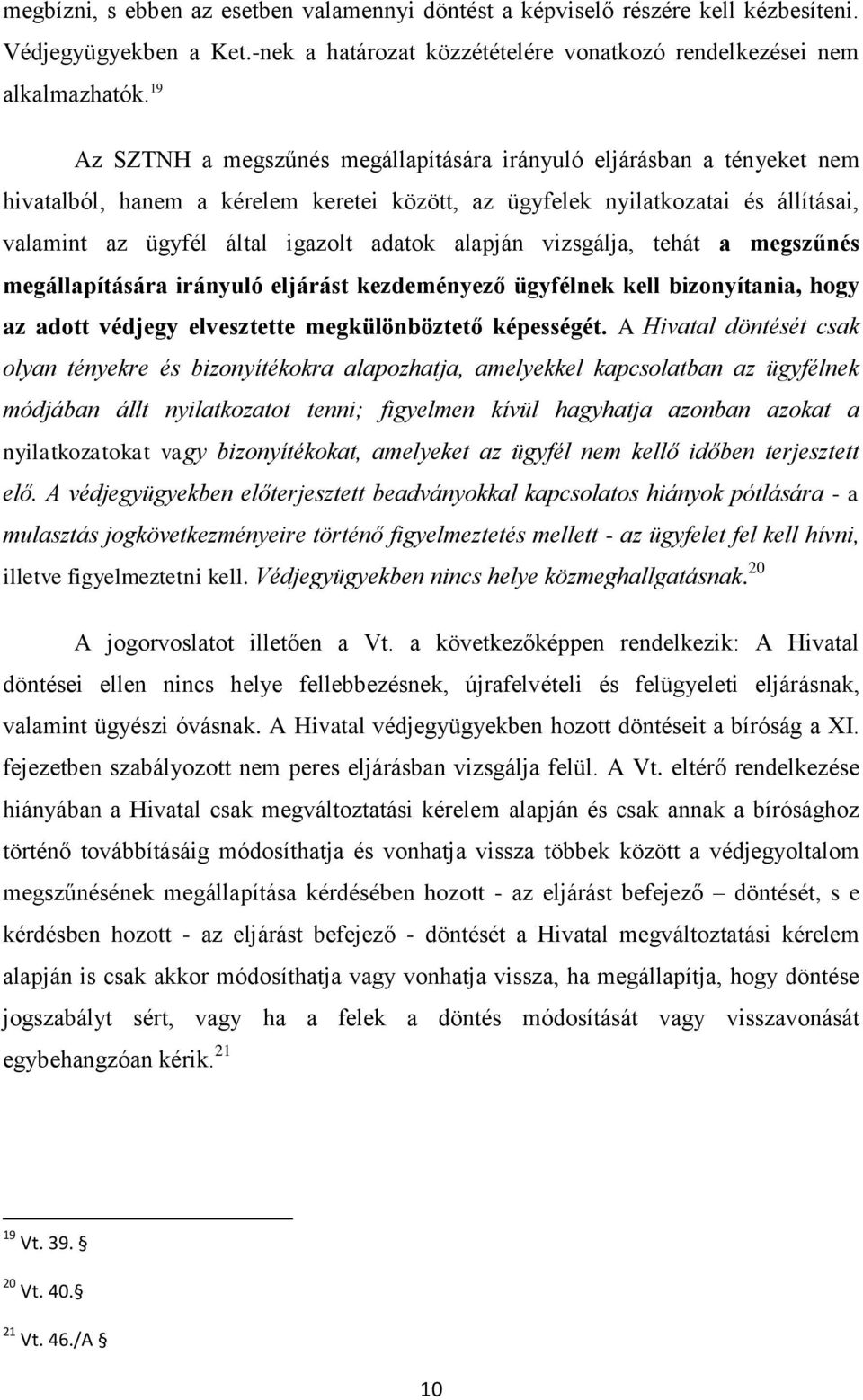 alapján vizsgálja, tehát a megszűnés megállapítására irányuló eljárást kezdeményező ügyfélnek kell bizonyítania, hogy az adott védjegy elvesztette megkülönböztető képességét.