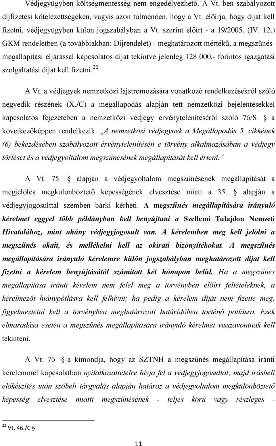 ) GKM rendeletben (a továbbiakban: Díjrendelet) - meghatározott mértékű, a megszűnésmegállapítási eljárással kapcsolatos díjat tekintve jelenleg 128 000,- forintos igazgatási szolgáltatási díjat kell