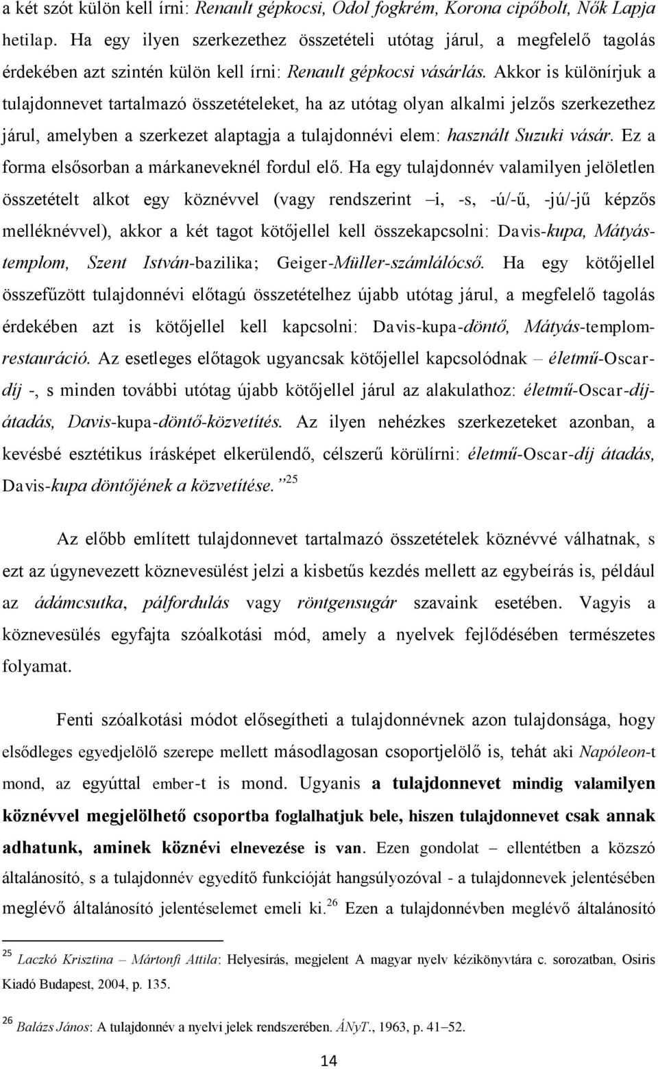 Akkor is különírjuk a tulajdonnevet tartalmazó összetételeket, ha az utótag olyan alkalmi jelzős szerkezethez járul, amelyben a szerkezet alaptagja a tulajdonnévi elem: használt Suzuki vásár.