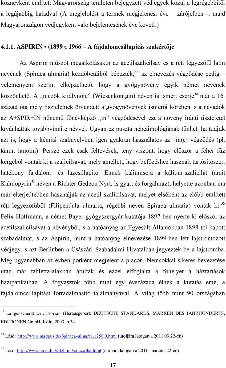 1. ASPIRIN (1899); 1966 A fájdalomcsillapítás szakértője Az Aspirin műszót megalkotásakor az acetilszalicilsav és a réti legyezőfű latin nevének (Spiraea ulmaria) kezdőbetűiből képezték, 33 az