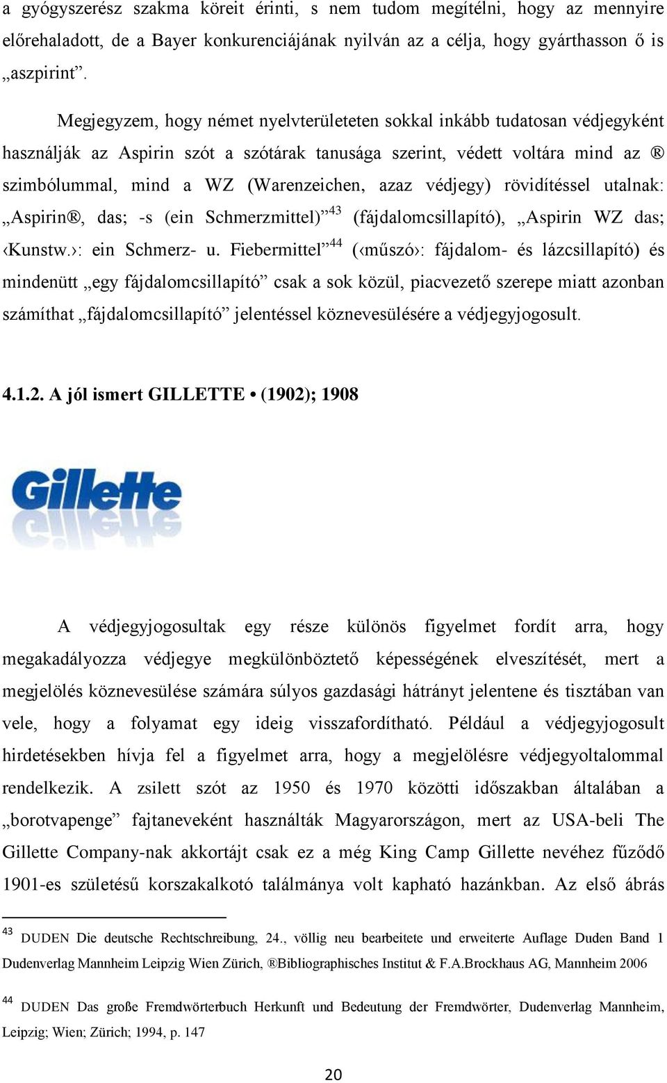 védjegy) rövidítéssel utalnak: Aspirin, das; -s (ein Schmerzmittel) 43 (fájdalomcsillapító), Aspirin WZ das; Kunstw. : ein Schmerz- u.