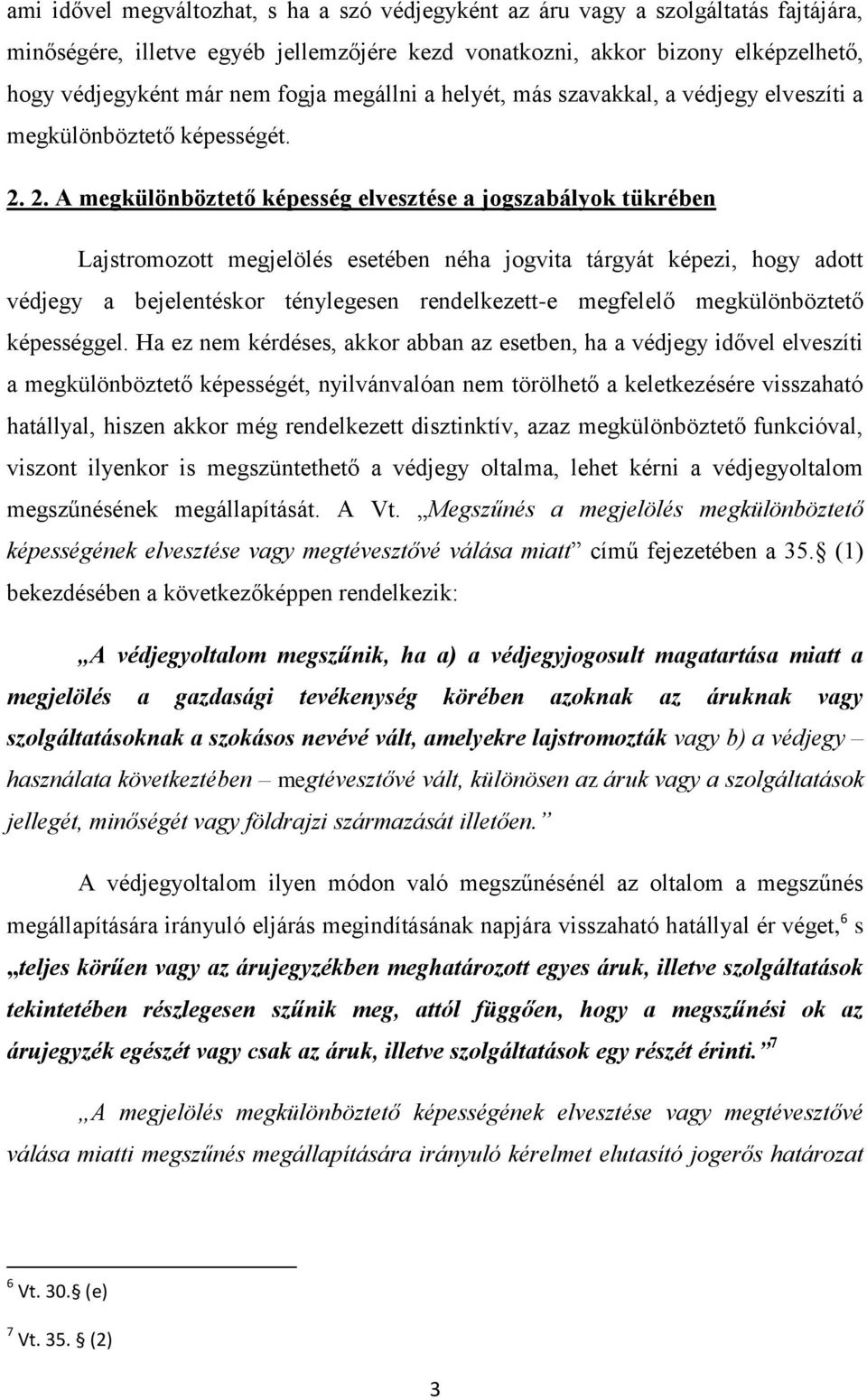 2. A megkülönböztető képesség elvesztése a jogszabályok tükrében Lajstromozott megjelölés esetében néha jogvita tárgyát képezi, hogy adott védjegy a bejelentéskor ténylegesen rendelkezett-e megfelelő