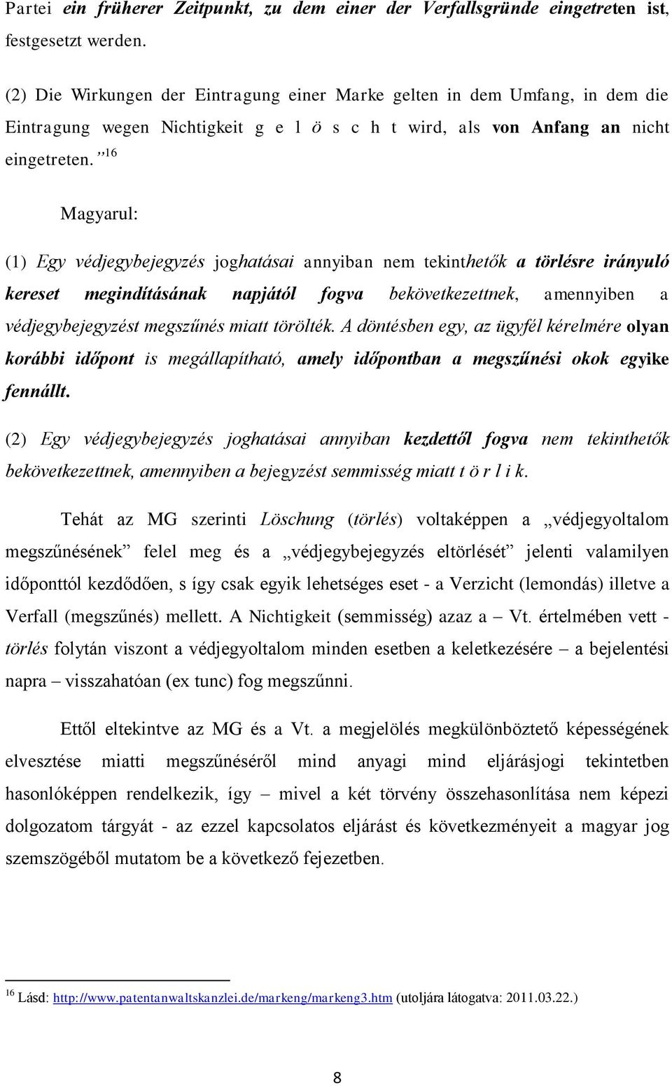 16 Magyarul: (1) Egy védjegybejegyzés joghatásai annyiban nem tekinthetők a törlésre irányuló kereset megindításának napjától fogva bekövetkezettnek, amennyiben a védjegybejegyzést megszűnés miatt