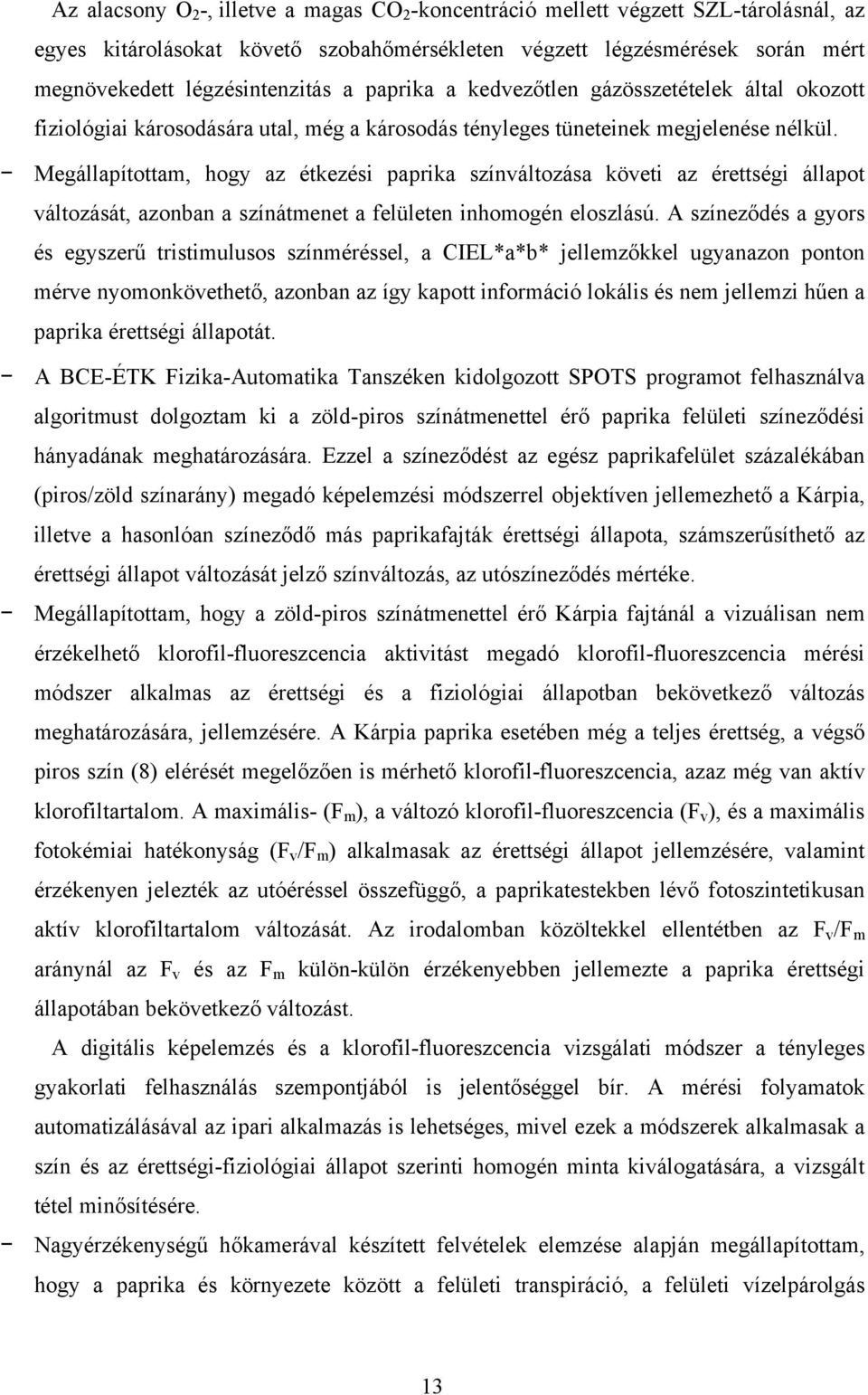 Megállapítottam, hogy az étkezési paprika színváltozása követi az érettségi állapot változását, azonban a színátmenet a felületen inhomogén eloszlású.