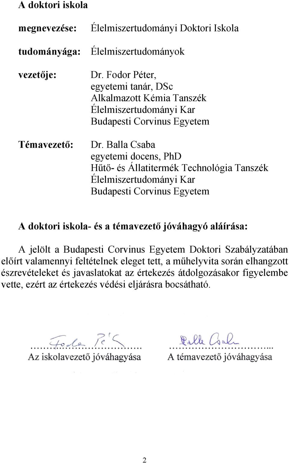 Balla Csaba egyetemi docens, PhD Hűtő- és Állatitermék Technológia Tanszék Élelmiszertudományi Kar Budapesti Corvinus Egyetem A doktori iskola- és a témavezető jóváhagyó