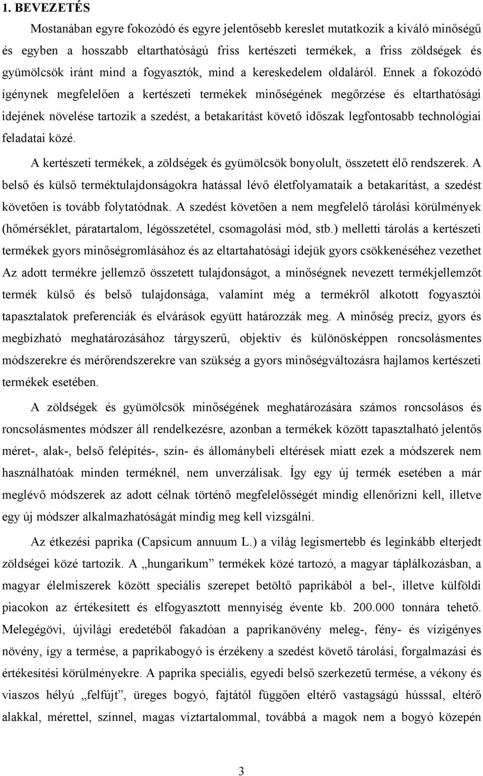 Ennek a fokozódó ígénynek megfelelően a kertészeti termékek minőségének megőrzése és eltarthatósági idejének növelése tartozik a szedést, a betakarítást követő időszak legfontosabb technológiai