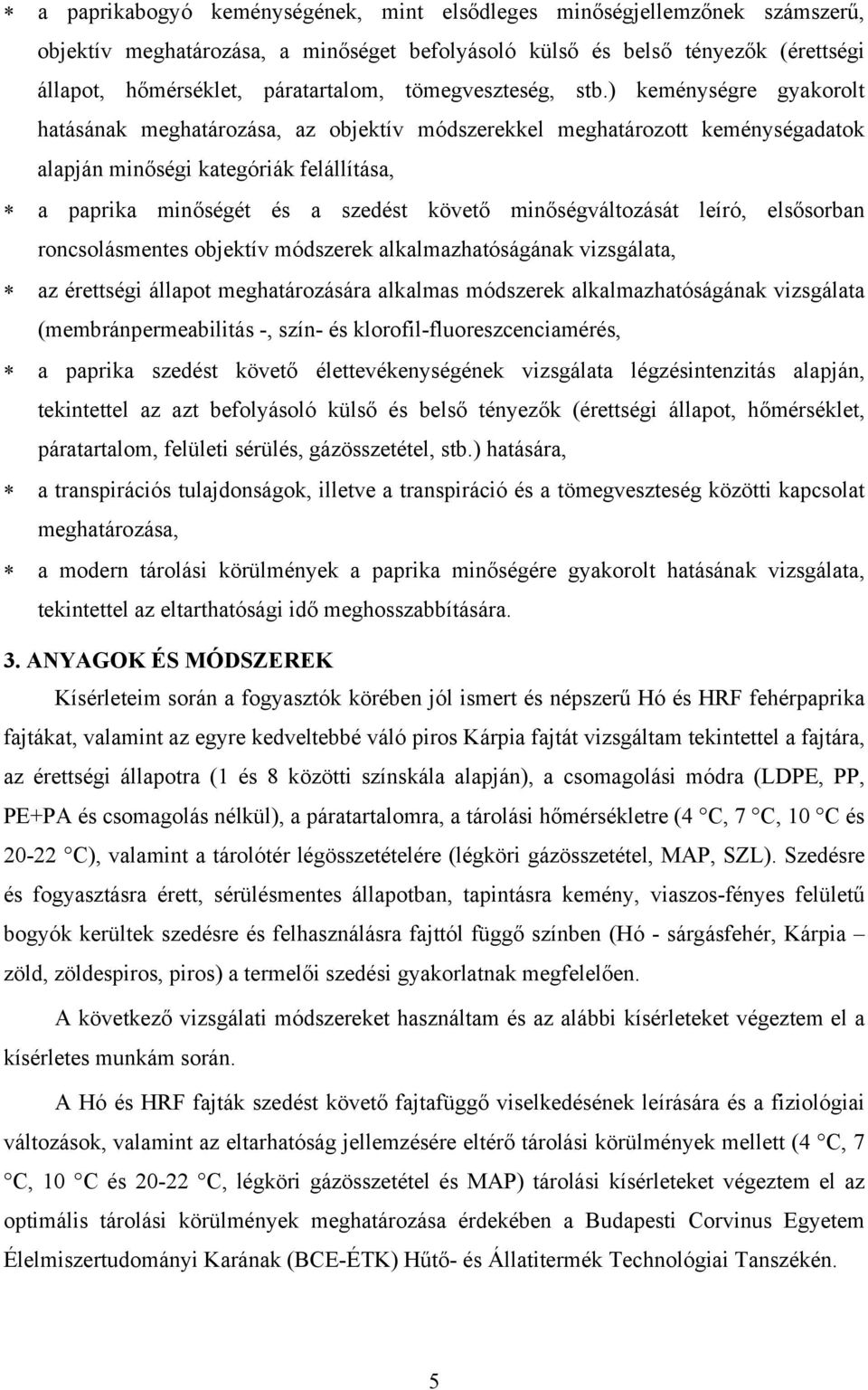 ) keménységre gyakorolt hatásának meghatározása, az objektív módszerekkel meghatározott keménységadatok alapján minőségi kategóriák felállítása, a paprika minőségét és a szedést követő