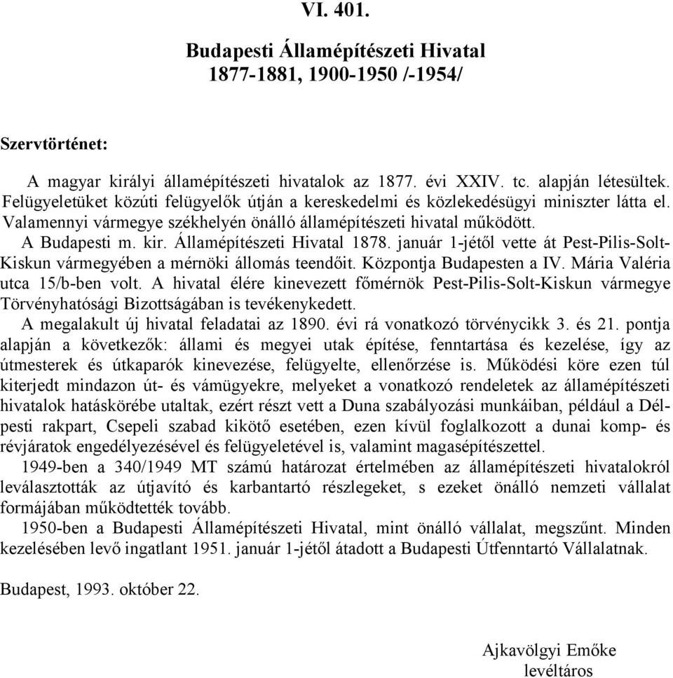 Államépítészeti Hivatal 1878. január 1-jétől vette át Pest-Pilis-Solt- Kiskun vármegyében a mérnöki állomás teendőit. Központja Budapesten a IV. Mária Valéria utca 15/b-ben volt.