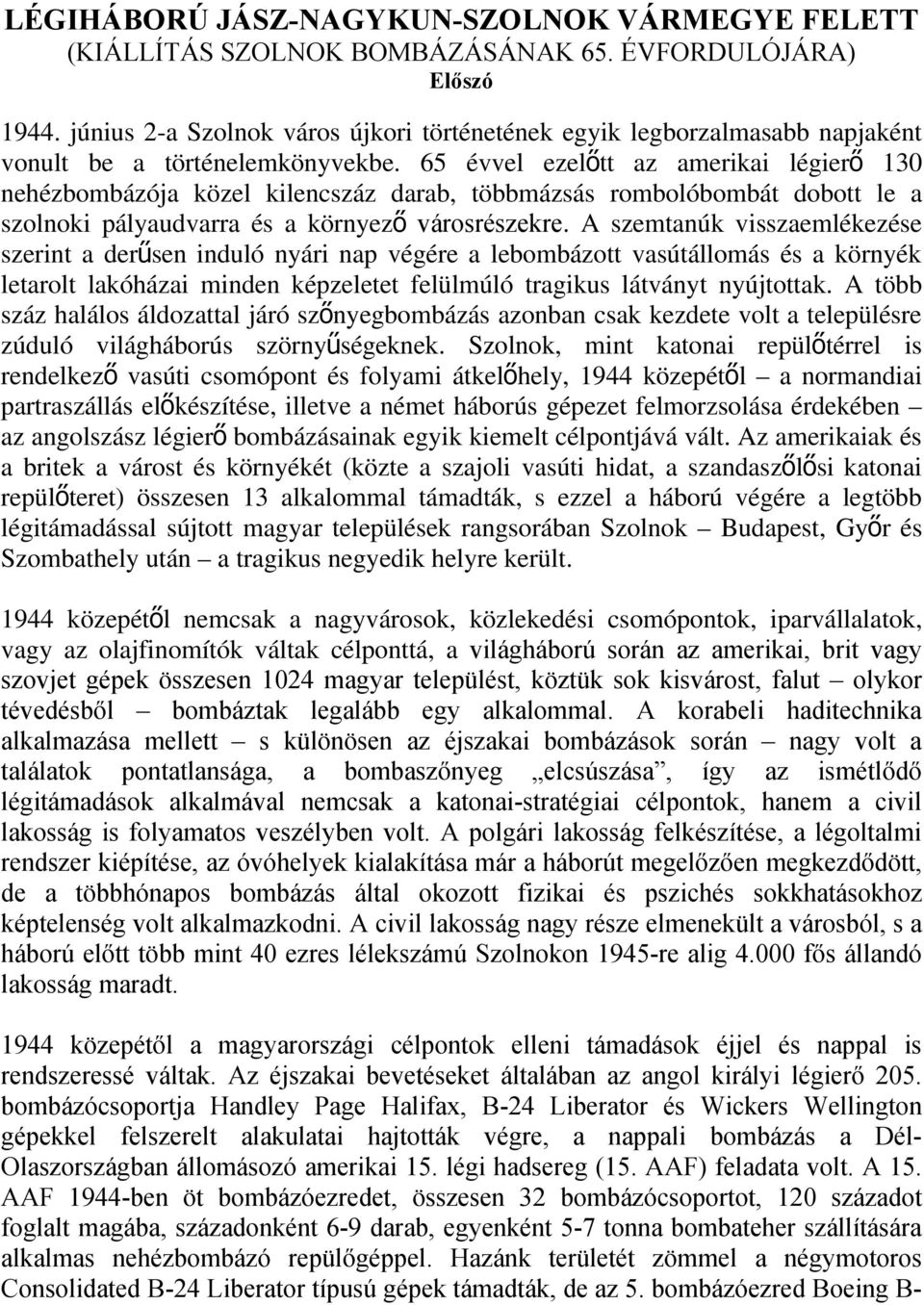 65 évvel ezelőtt az amerikai légier ő 130 nehézbombázója közel kilencszáz darab, többmázsás rombolóbombát dobott le a szolnoki pályaudvarra és a környező városrészekre.