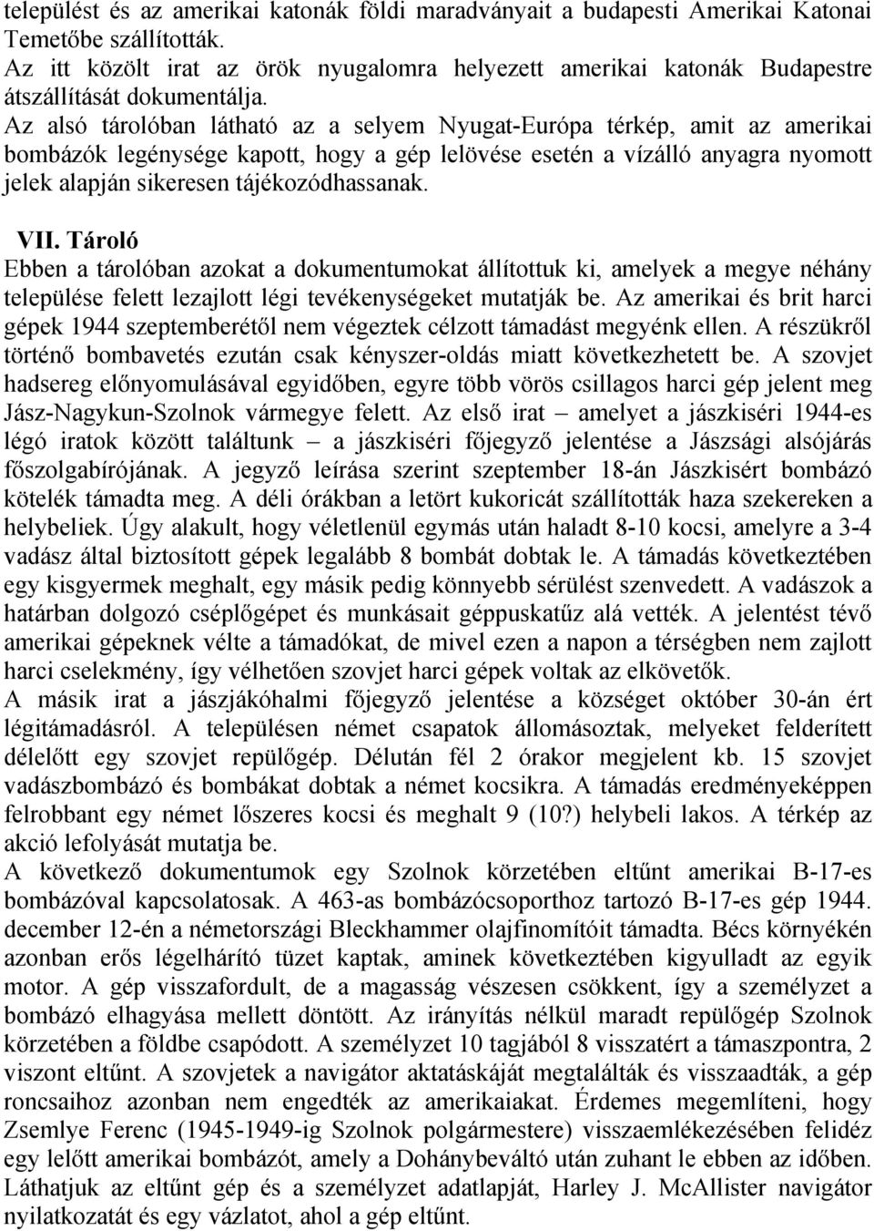 Az alsó tárolóban látható az a selyem Nyugat-Európa térkép, amit az amerikai bombázók legénysége kapott, hogy a gép lelövése esetén a vízálló anyagra nyomott jelek alapján sikeresen tájékozódhassanak.