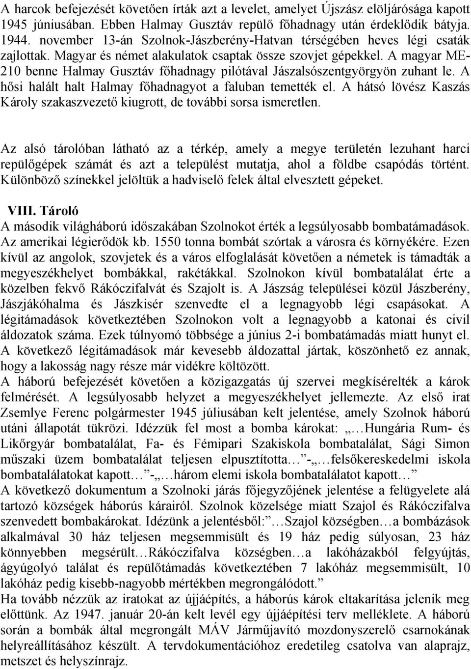 A magyar ME- 210 benne Halmay Gusztáv főhadnagy pilótával Jászalsószentgyörgyön zuhant le. A hősi halált halt Halmay főhadnagyot a faluban temették el.