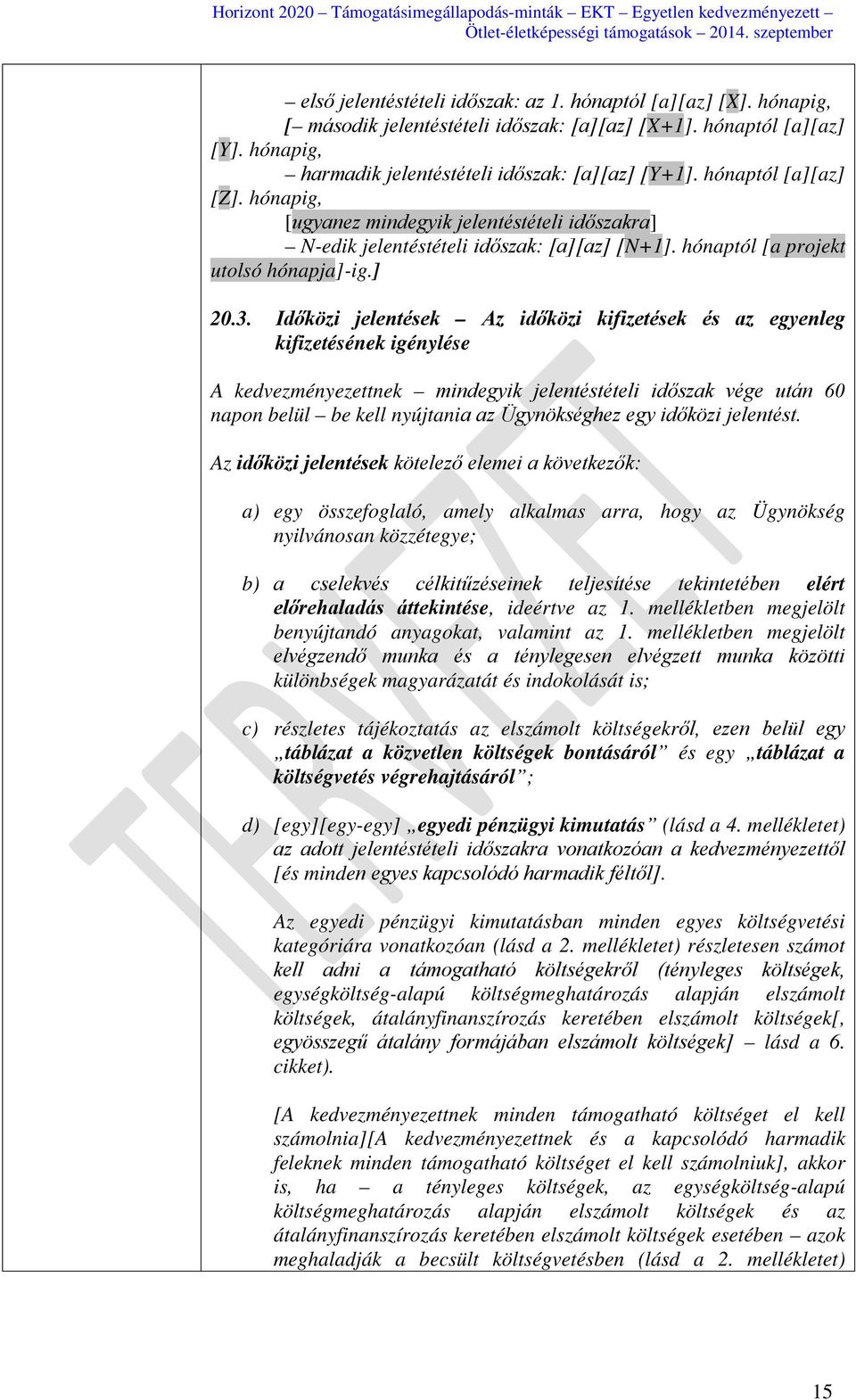 Időközi jelentések Az időközi kifizetések és az egyenleg kifizetésének igénylése A kedvezményezettnek mindegyik jelentéstételi időszak vége után 60 napon belül be kell nyújtania az Ügynökséghez egy