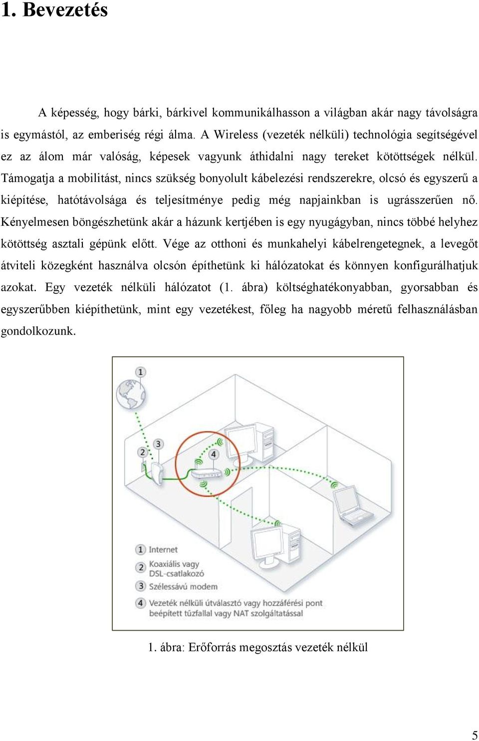 Támogatja a mobilitást, nincs szükség bonyolult kábelezési rendszerekre, olcsó és egyszerű a kiépítése, hatótávolsága és teljesítménye pedig még napjainkban is ugrásszerűen nő.