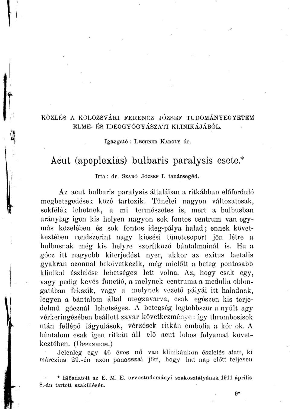 Tünetei nagyon változatosak, sokfélék lehetnek, a mi természetes is, mert a bulbusban aránylag igen kis helyen nagyon sok fontos centrum van egymás közelében és sok fontos ideg-pálya halad; ennek