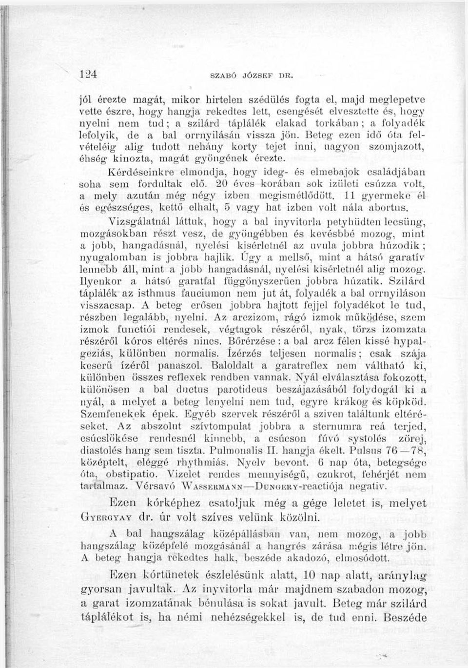 folyadék lefolyik, de a bal orrnyilasán vissza jön. Beteg ezen idö óta felvételéig alig tudott néhány korty tejet inni, nagyon szomjazott, éhség líinozta, magát gyöngének érezte.