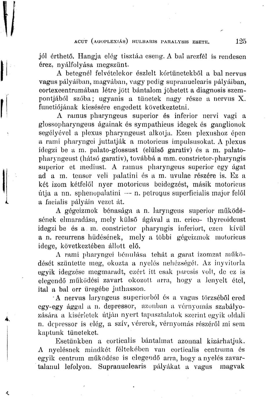 szóba; ugyanis a tünetek nagy része a nervus X. functiójának kiesésére engedett következtetni.