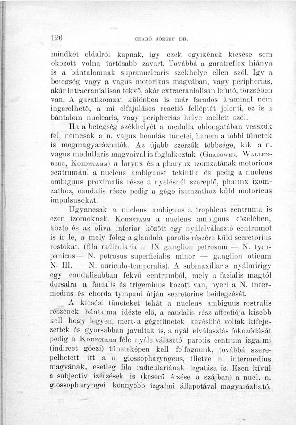 A garatizomzat különben is már farados árammal nem ingerelhető, a mi elfajulásos reactio felléptét jelenti, ez is a bántalom nuclearis, vagy peripheriás helye niellütl szól.