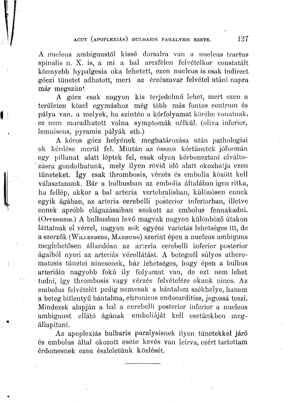 csak nagyon kis terjedelmű lehet, mert ezen a területen közel egymáshoz még több más fontos centrum és pálya van, a melyek, ha szintén a kórfolyamat körébe vonatnak, ez nem maradhatott volna