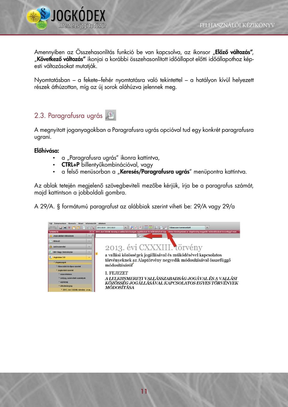 Paragrafusra ugrás A megnyitott joganyagokban a Paragrafusra ugrás opcióval tud egy konkrét paragrafusra ugrani.