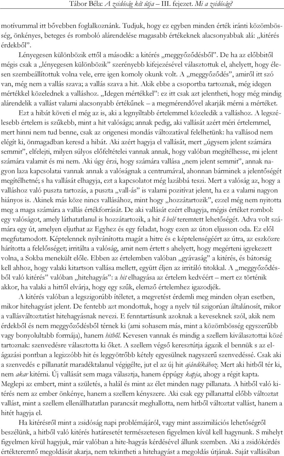 De ha az előbbitől mégis csak a lényegesen különbözik szerényebb kifejezésével választottuk el, ahelyett, hogy élesen szembeállítottuk volna vele, erre igen komoly okunk volt.