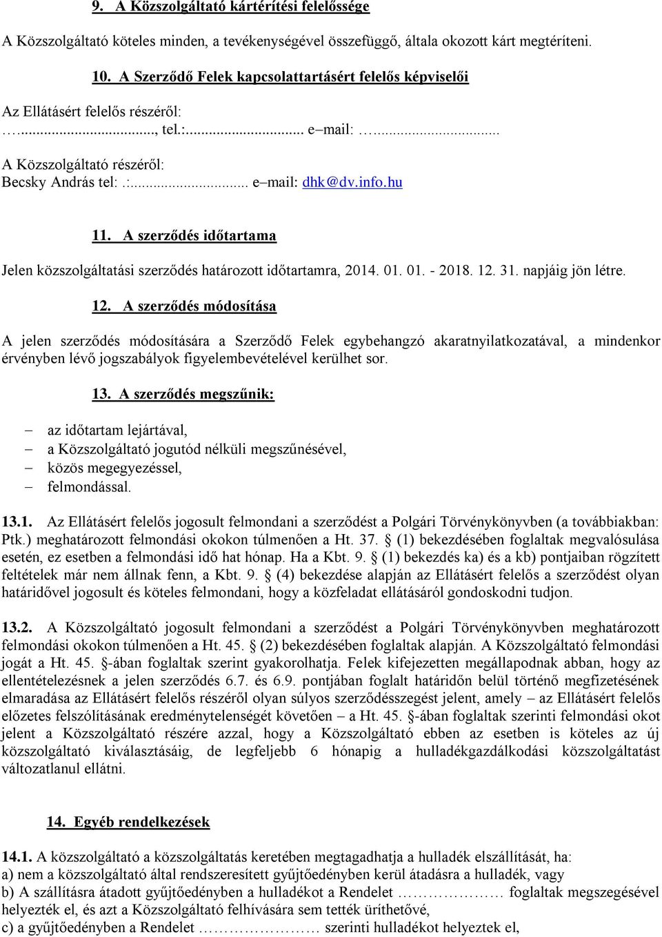 A szerződés időtartama Jelen közszolgáltatási szerződés határozott időtartamra, 2014. 01. 01. - 2018. 12.