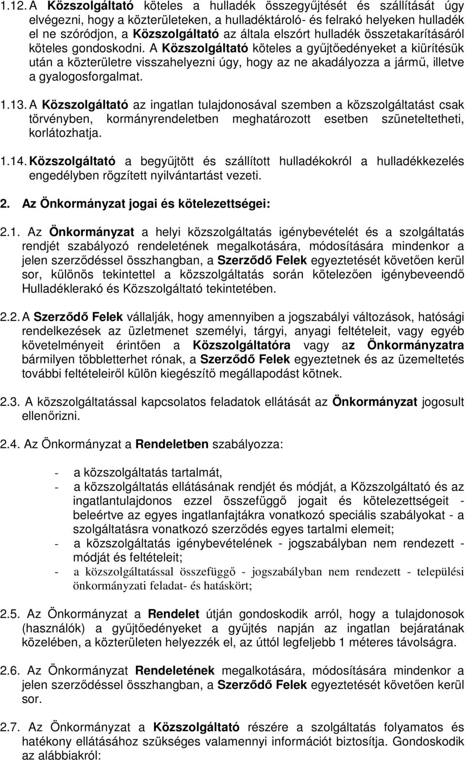 A Közszolgáltató köteles a gyűjtőedényeket a kiürítésük után a közterületre visszahelyezni úgy, hogy az ne akadályozza a jármű, illetve a gyalogosforgalmat. 1.13.