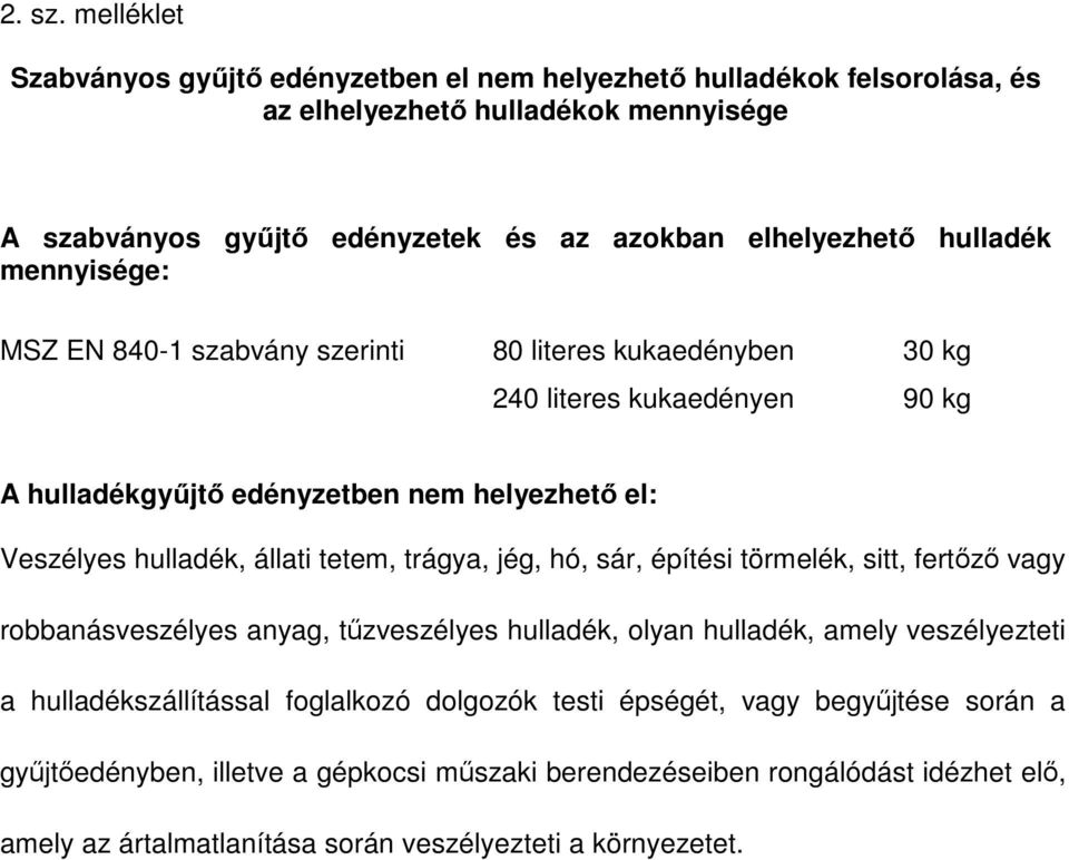 hulladék mennyisége: MSZ EN 840-1 szabvány szerinti 80 literes kukaedényben 30 kg 240 literes kukaedényen 90 kg A hulladékgyűjtő edényzetben nem helyezhető el: Veszélyes hulladék, állati