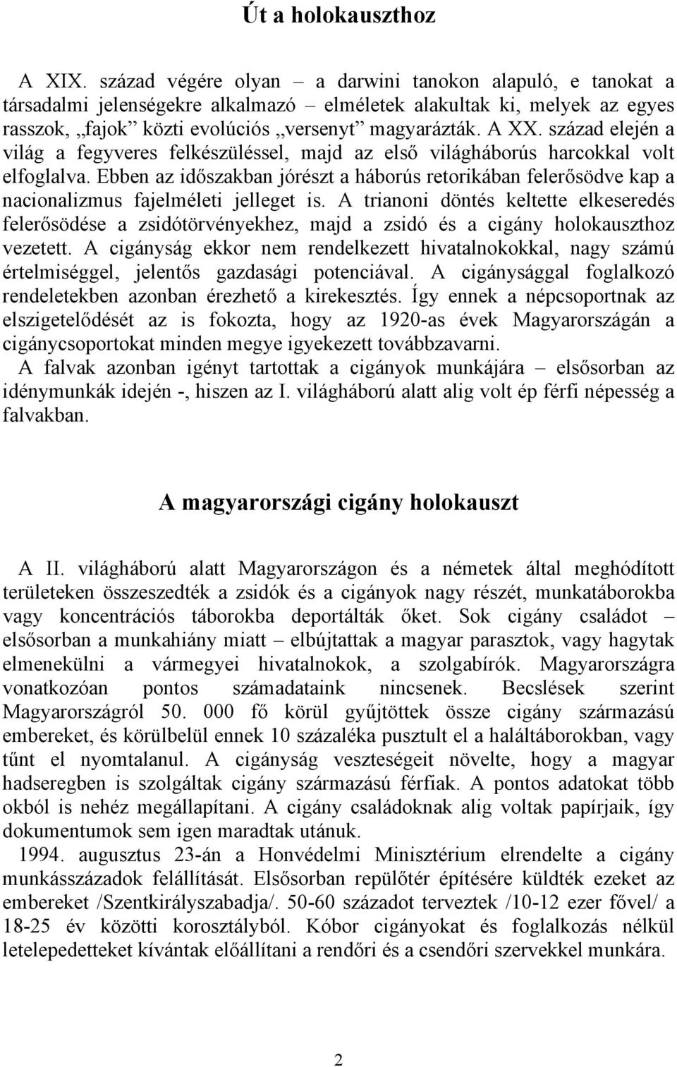 század elején a világ a fegyveres felkészüléssel, majd az első világháborús harcokkal volt elfoglalva.