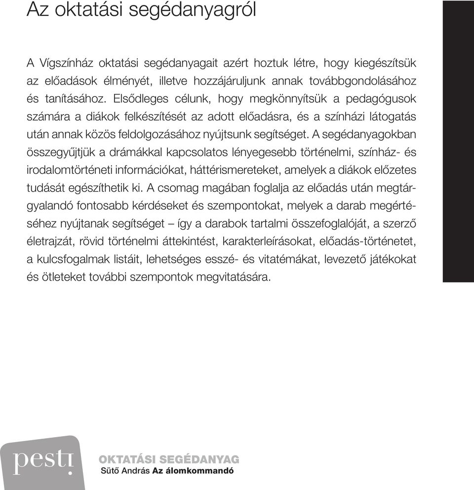 A segédanyagokban összegyűjtjük a drámákkal kapcsolatos lényegesebb történelmi, színház- és irodalomtörténeti információkat, háttérismereteket, amelyek a diákok előzetes tudását egészíthetik ki.