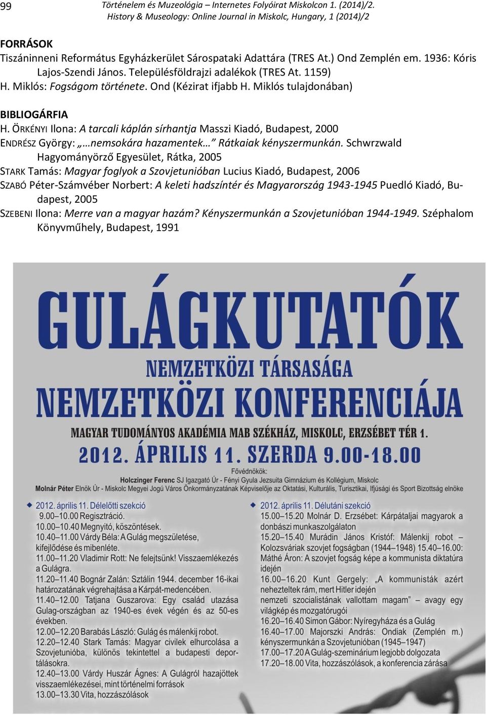 ÖRKÉNYI Ilona: A tarcali káplán sírhantja Masszi Kiadó, Budapest, 2000 ENDRÉSZ György: nemsokára hazamentek Rátkaiak kényszermunkán.