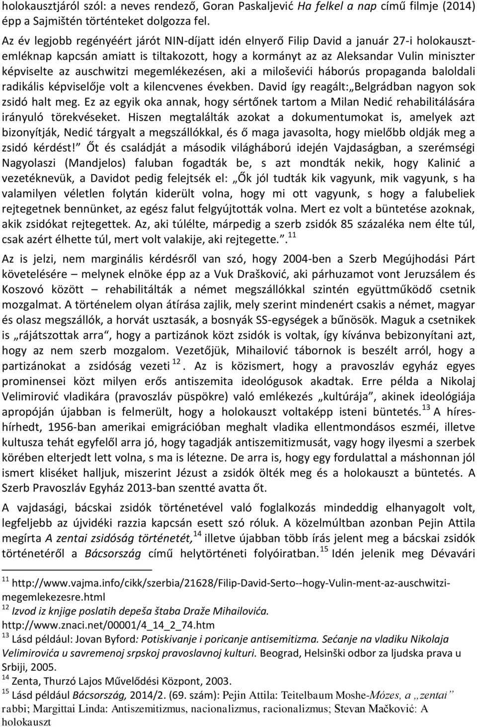 auschwitzi megemlékezésen, aki a miloševići háborús propaganda baloldali radikális képviselője volt a kilencvenes években. David így reagált: Belgrádban nagyon sok zsidó halt meg.